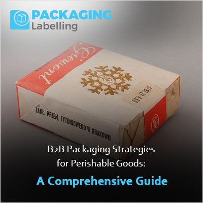 B2B Packaging Strategies for Perishable Goods
