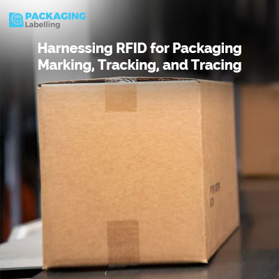 Harnessing RFID for Packaging Marking, Tracking, and Tracing
