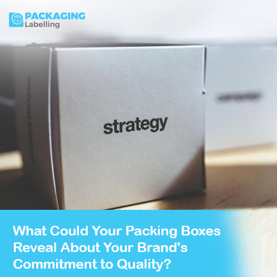 What Could Your Packing Boxes Reveal About Your Brand's Commitment to Quality?