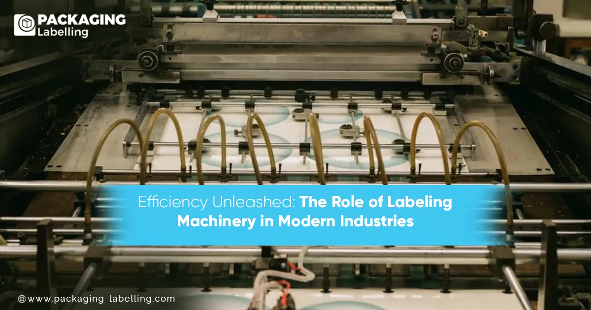 Efficiency Unleashed: The Role of Labeling Machinery in Modern Industries