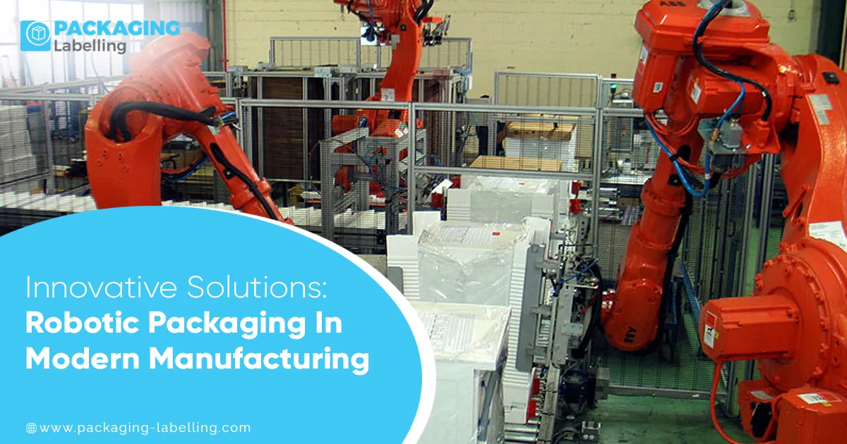 Innovative Solutions: Robotic Packaging In Modern Manufacturing